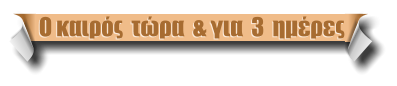 Ο καιρός  τώρα  & για  3  ημέρες