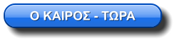 Ο ΚΑΙΡΟΣ - ΤΩΡΑ