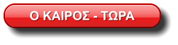 Ο ΚΑΙΡΟΣ - ΤΩΡΑ